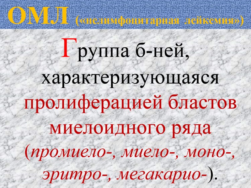 ОМЛ («нелимфоцитарная  лейкемия») Группа б-ней, характеризующаяся пролиферацией бластов миелоидного ряда (промиело-, миело-, моно-,